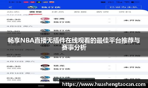畅享NBA直播无插件在线观看的最佳平台推荐与赛事分析