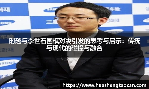 时越与李世石围棋对决引发的思考与启示：传统与现代的碰撞与融合