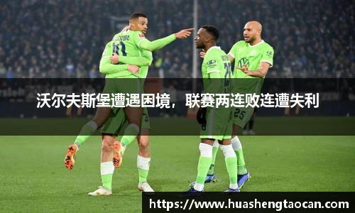 沃尔夫斯堡遭遇困境，联赛两连败连遭失利